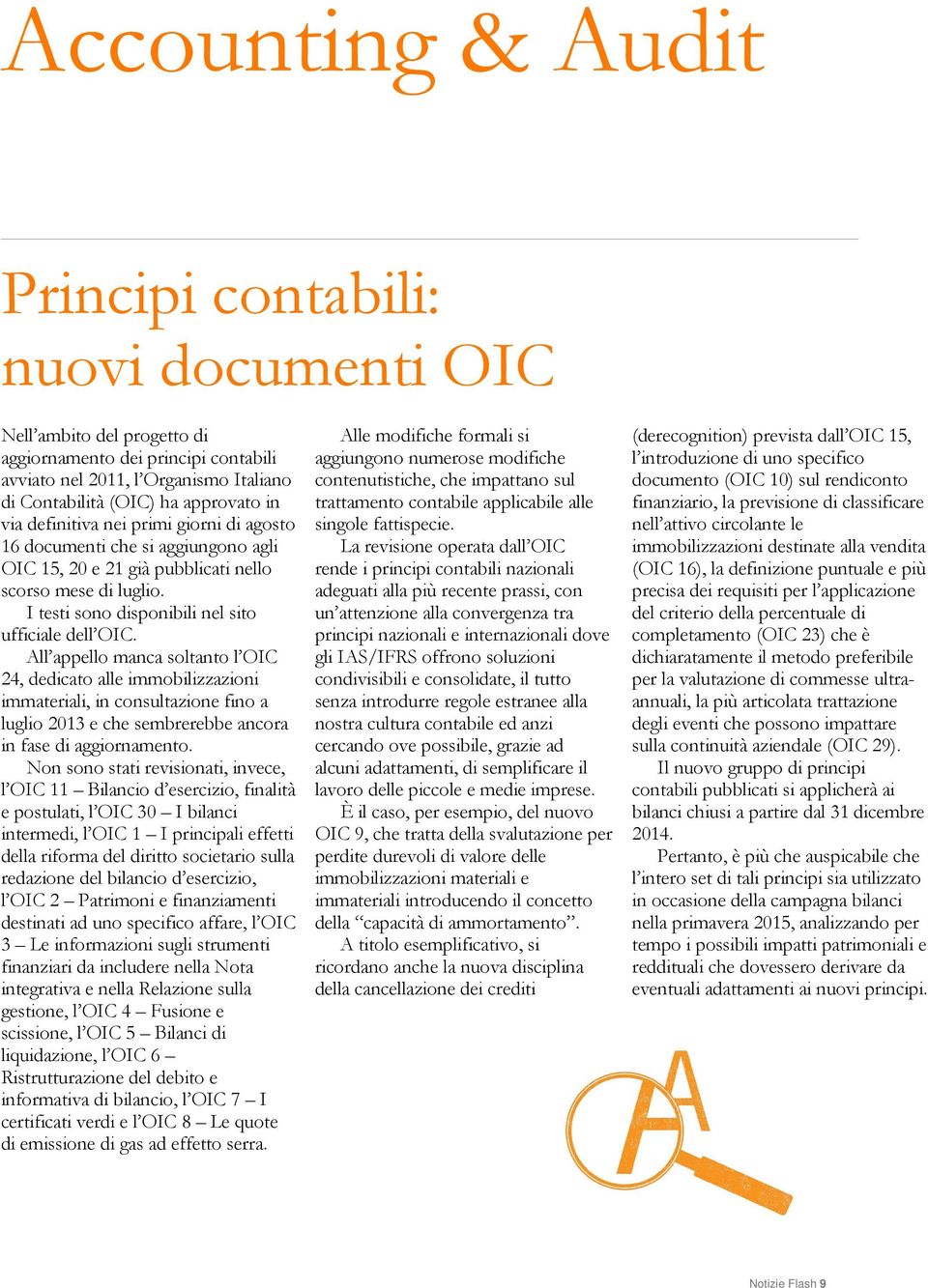 All appello manca soltanto l OIC 24, dedicato alle immobilizzazioni immateriali, in consultazione fino a luglio 2013 e che sembrerebbe ancora in fase di aggiornamento.