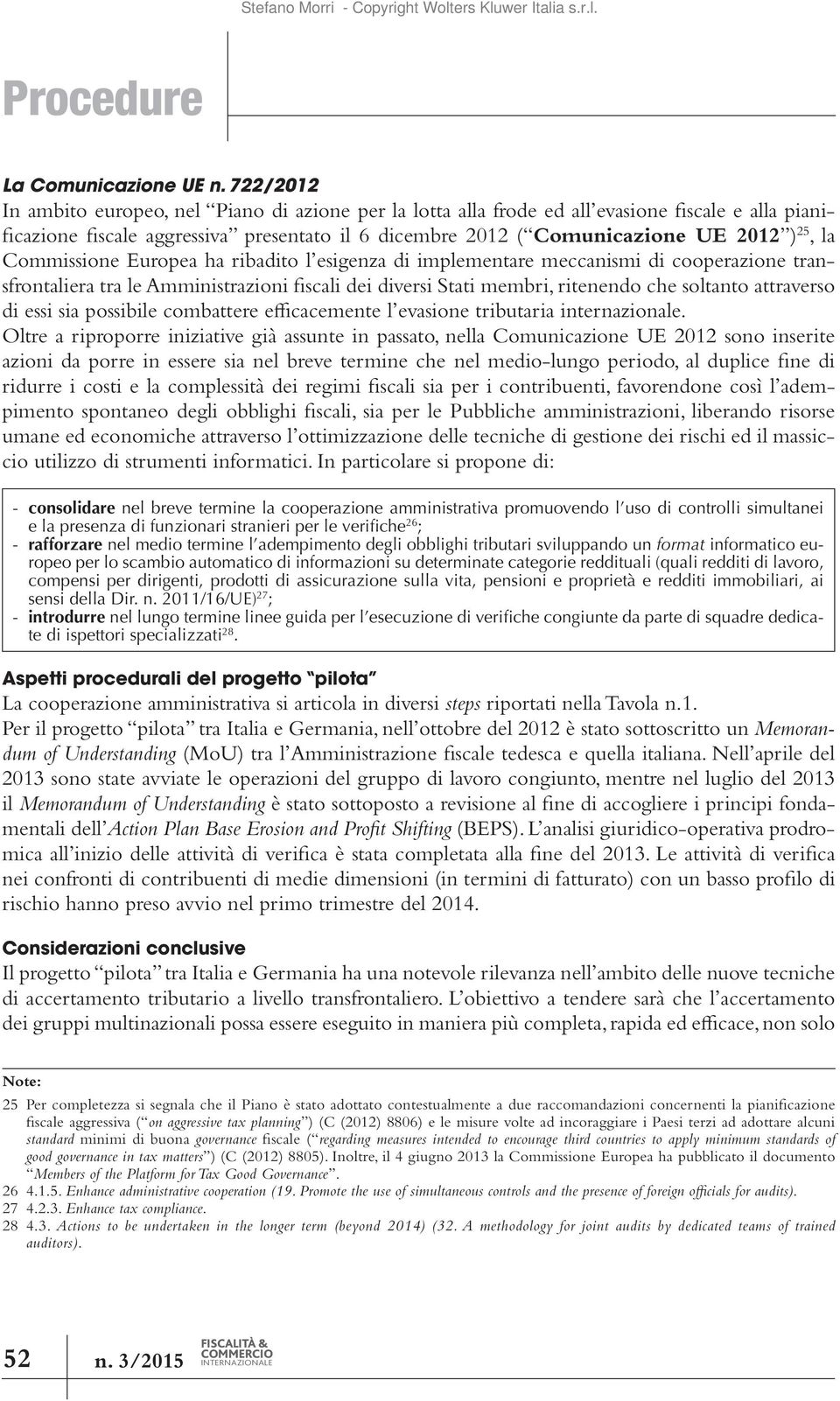 Commissione Europea ha ribadito l esigenza di implementare meccanismi di cooperazione transfrontaliera tra le Amministrazioni fiscali dei diversi Stati membri, ritenendo che soltanto attraverso di