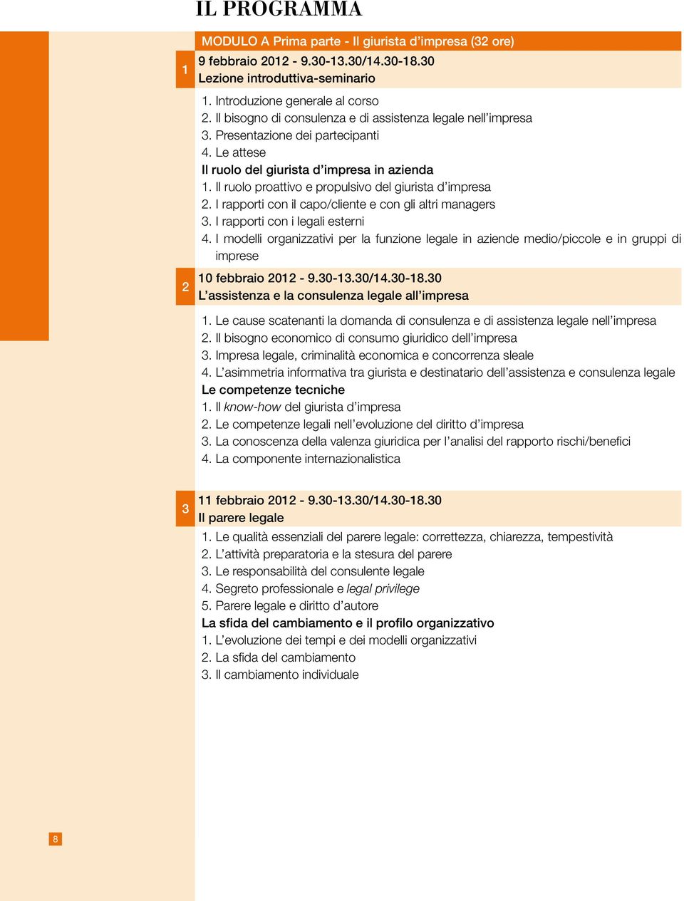 Il ruolo proattivo e propulsivo del giurista d impresa 2. I rapporti con il capo/cliente e con gli altri managers 3. I rapporti con i legali esterni 4.