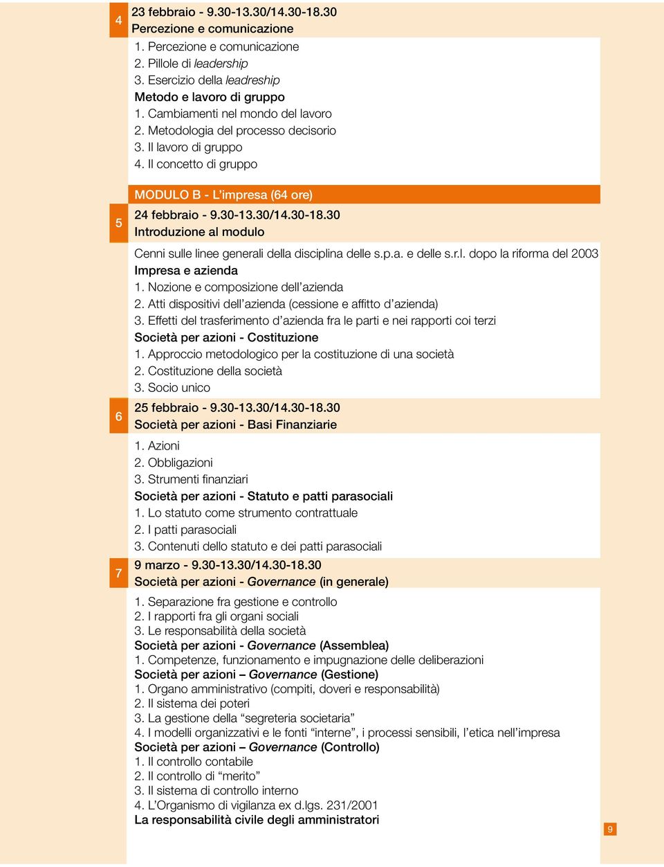 30 Introduzione al modulo Cenni sulle linee generali della disciplina delle s.p.a. e delle s.r.l. dopo la riforma del 2003 Impresa e azienda 1. Nozione e composizione dell azienda 2.