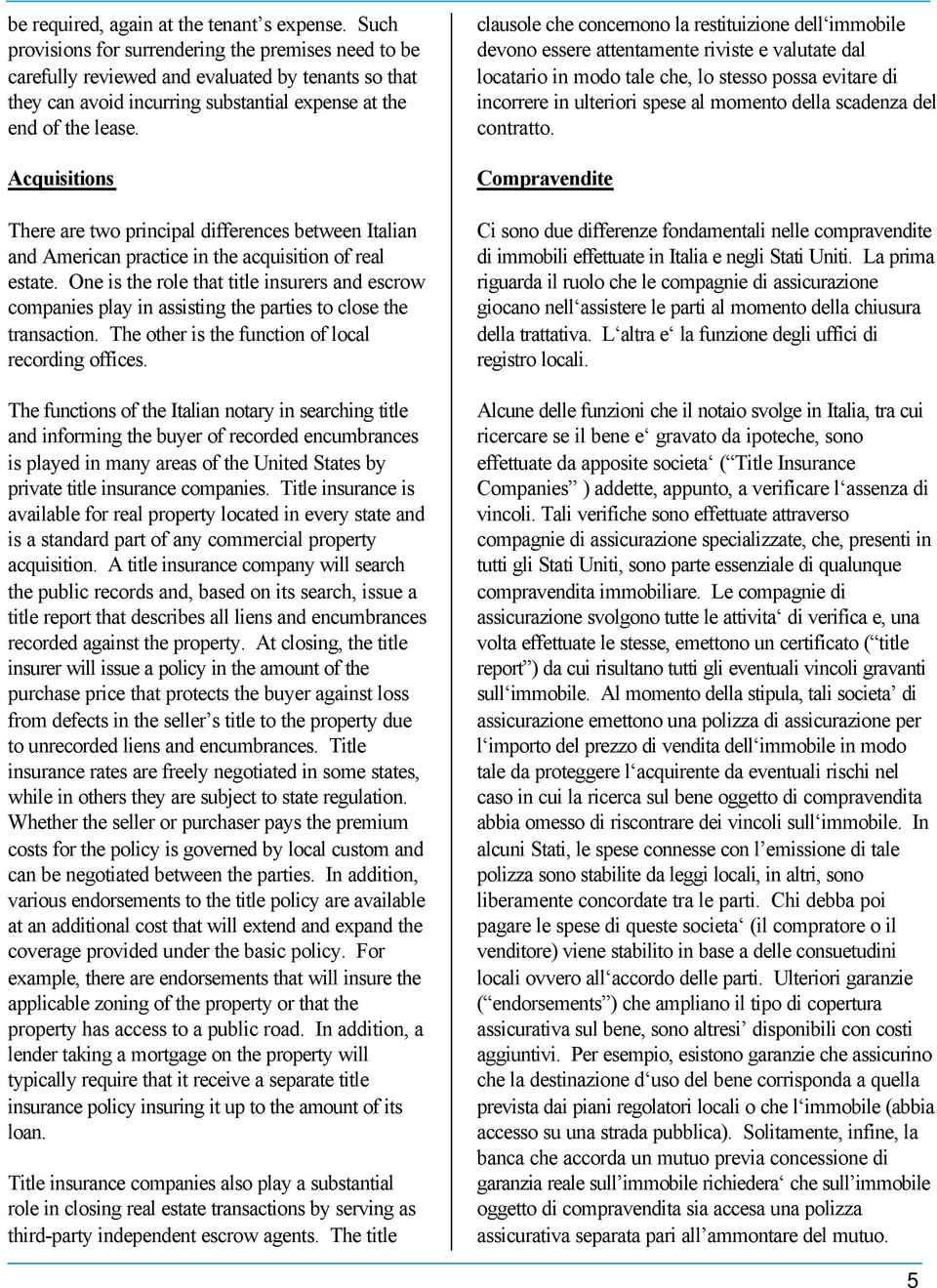 Acquisitions There are two principal differences between Italian and American practice in the acquisition of real estate.