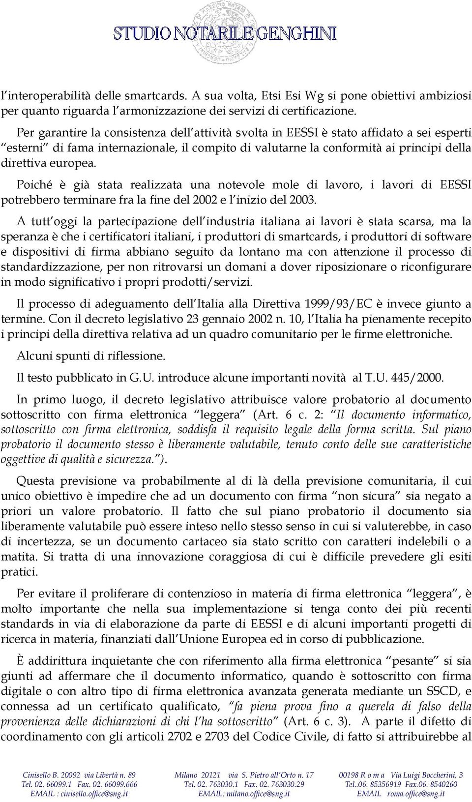 Poiché è già stata realizzata una notevole mole di lavoro, i lavori di EESSI potrebbero terminare fra la fine del 2002 e l inizio del 2003.