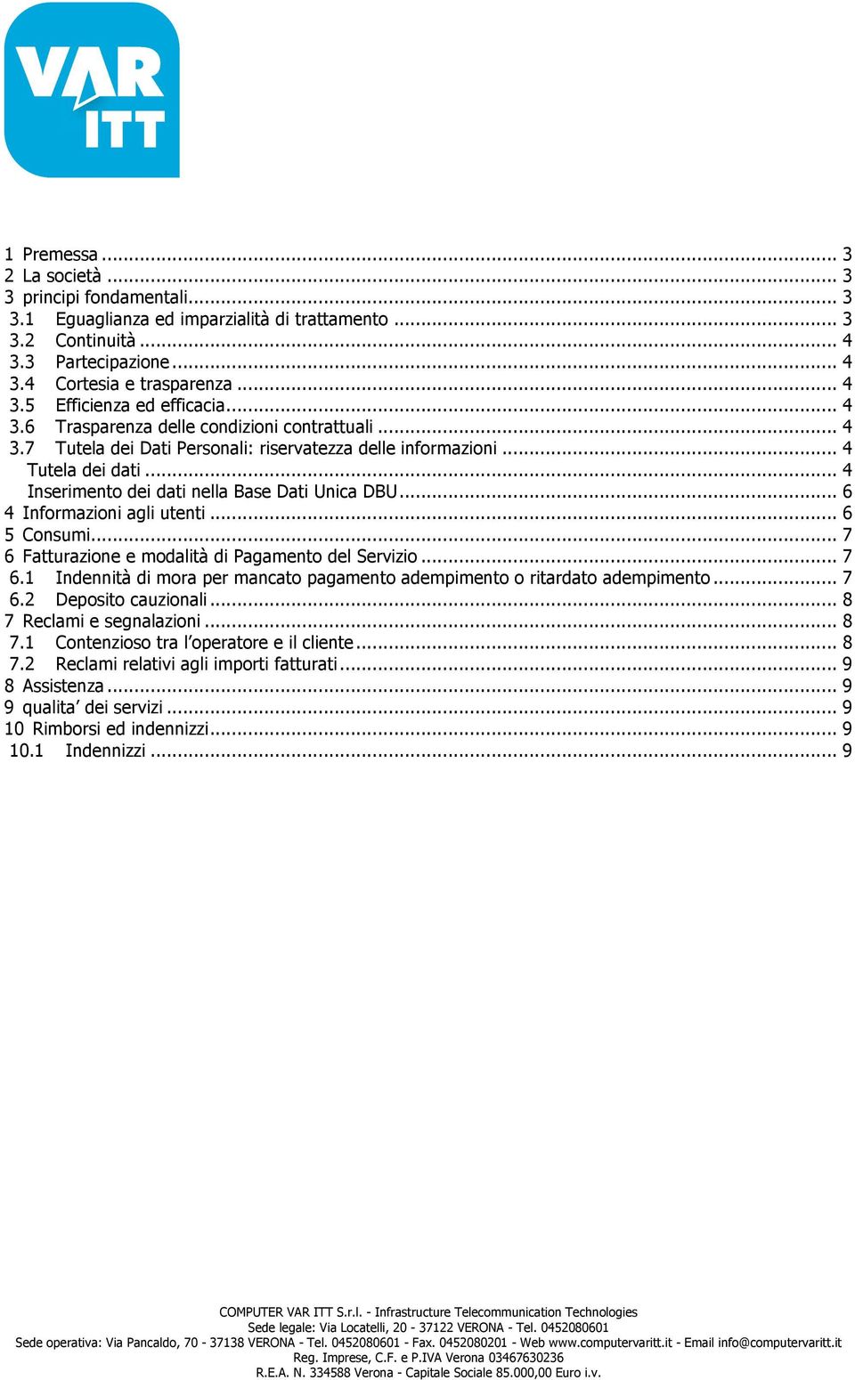 .. 6 4 Informazioni agli utenti... 6 5 Consumi... 7 6 Fatturazione e modalità di Pagamento del Servizio... 7 6.1 Indennità di mora per mancato pagamento adempimento o ritardato adempimento... 7 6.2 Deposito cauzionali.