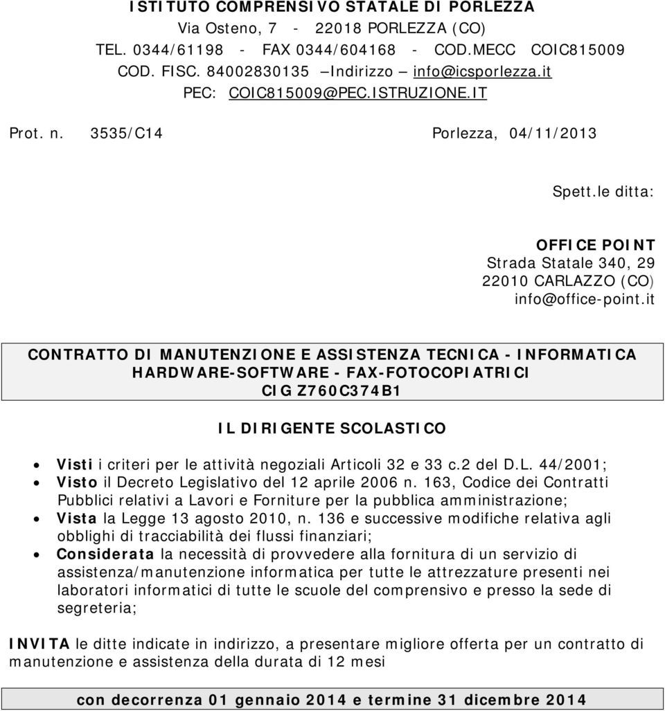 it CONTRATTO DI MANUTENZIONE E ASSISTENZA TECNICA - INFORMATICA HARDWARE-SOFTWARE - FAX-FOTOCOPIATRICI CIG Z760C374B1 IL DIRIGENTE SCOLASTICO Visti i criteri per le attività negoziali Articoli 32 e