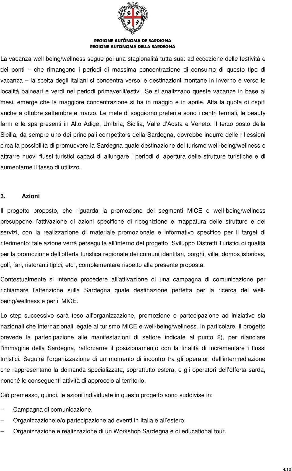 Se si analizzano queste vacanze in base ai mesi, emerge che la maggiore concentrazione si ha in maggio e in aprile. Alta la quota di ospiti anche a ottobre settembre e marzo.