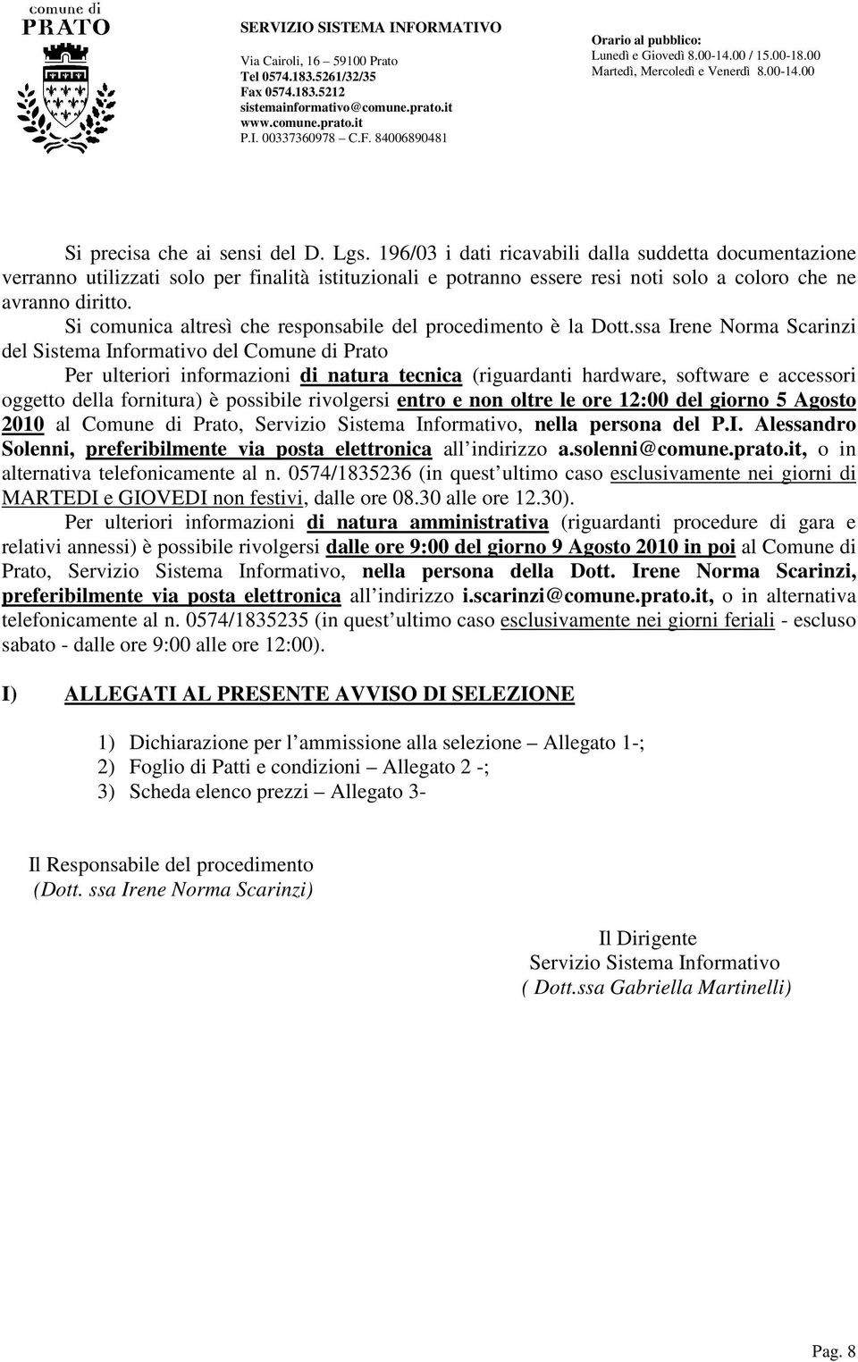 Si comunica altresì che responsabile del procedimento è la Dott.