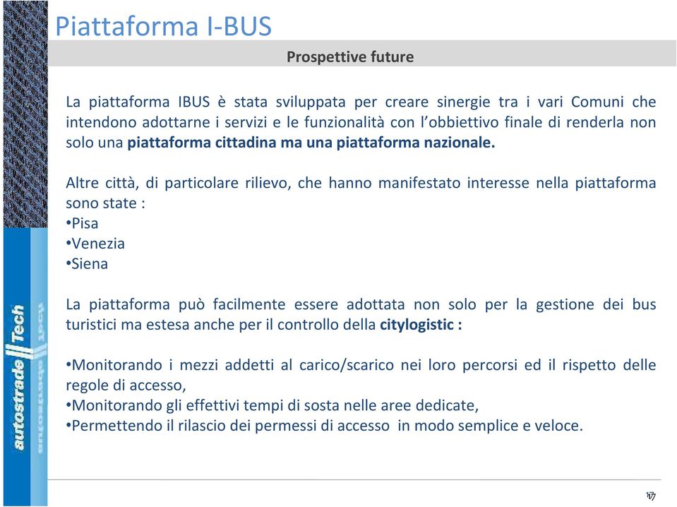 Altre città, di particolare rilievo, che hanno manifestato interesse nella piattaforma sono state : Pisa Venezia Siena La piattaforma può facilmente essere adottata non solo per la gestione