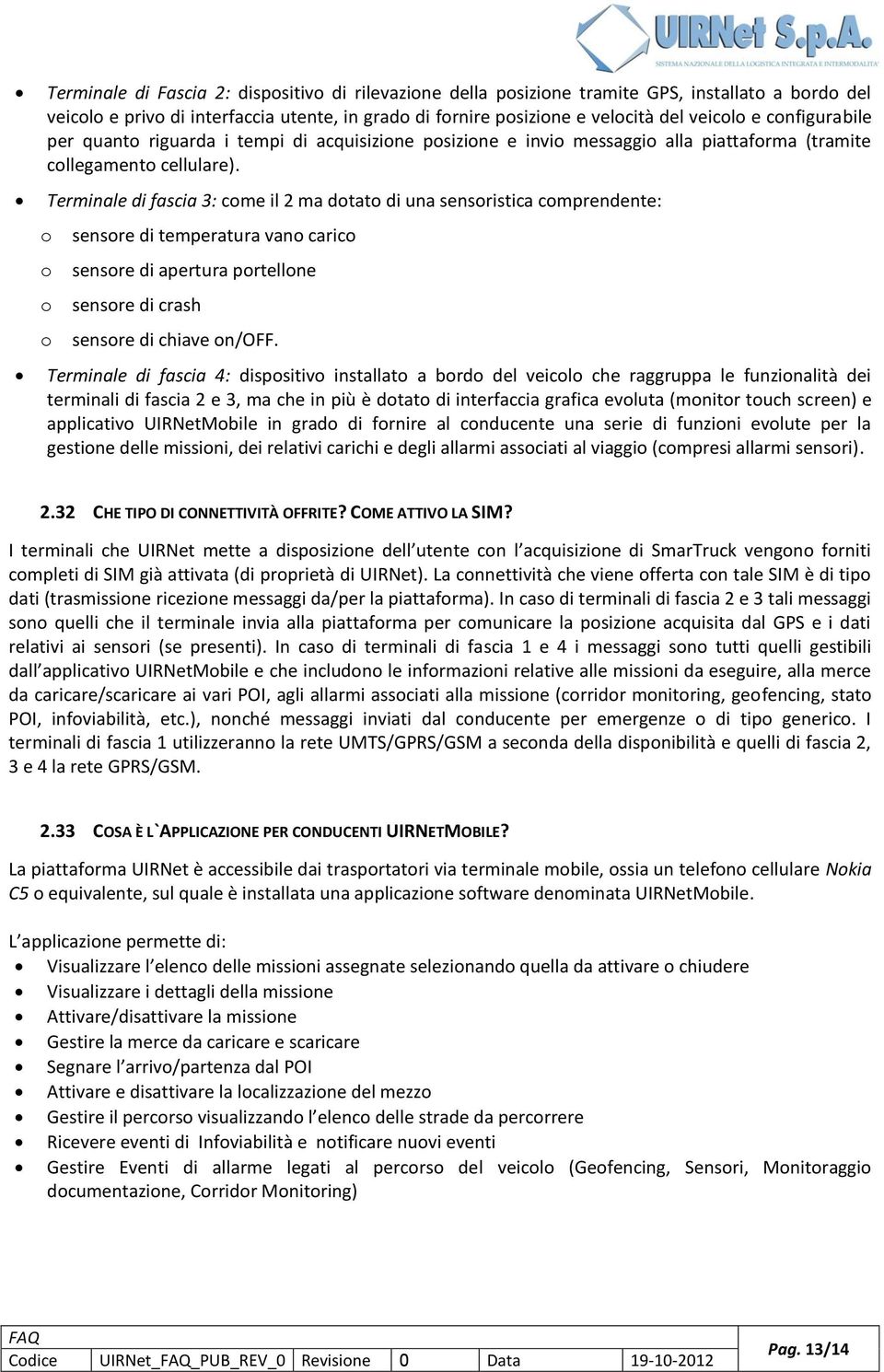 Terminale di fascia 3: come il 2 ma dotato di una sensoristica comprendente: o sensore di temperatura vano carico o sensore di apertura portellone o sensore di crash o sensore di chiave on/off.