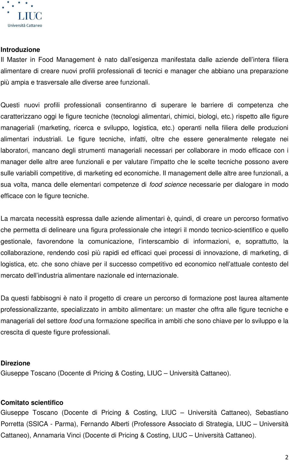 Questi nuovi profili professionali consentiranno di superare le barriere di competenza che caratterizzano oggi le figure tecniche (tecnologi alimentari, chimici, biologi, etc.