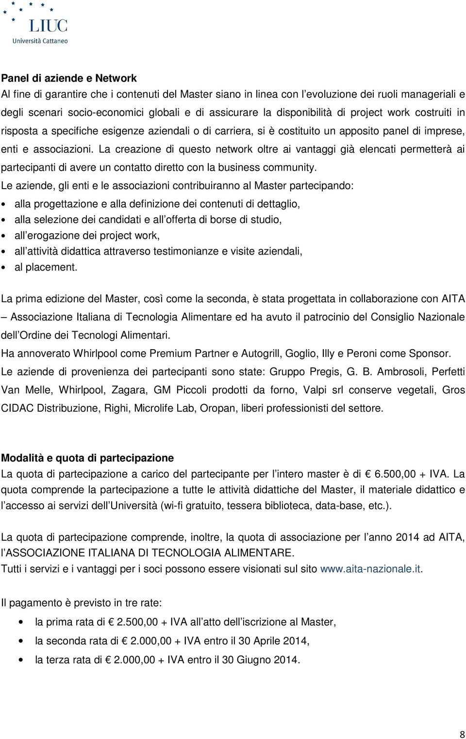 La creazione di questo network oltre ai vantaggi già elencati permetterà ai partecipanti di avere un contatto diretto con la business community.