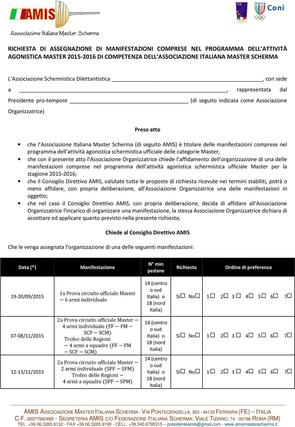 titolare delle manifestazioni comprese nel programma dell attività agonistica schermistica ufficiale delle categorie Master; che con il presente atto l Associazione Organizzatrice chiede l