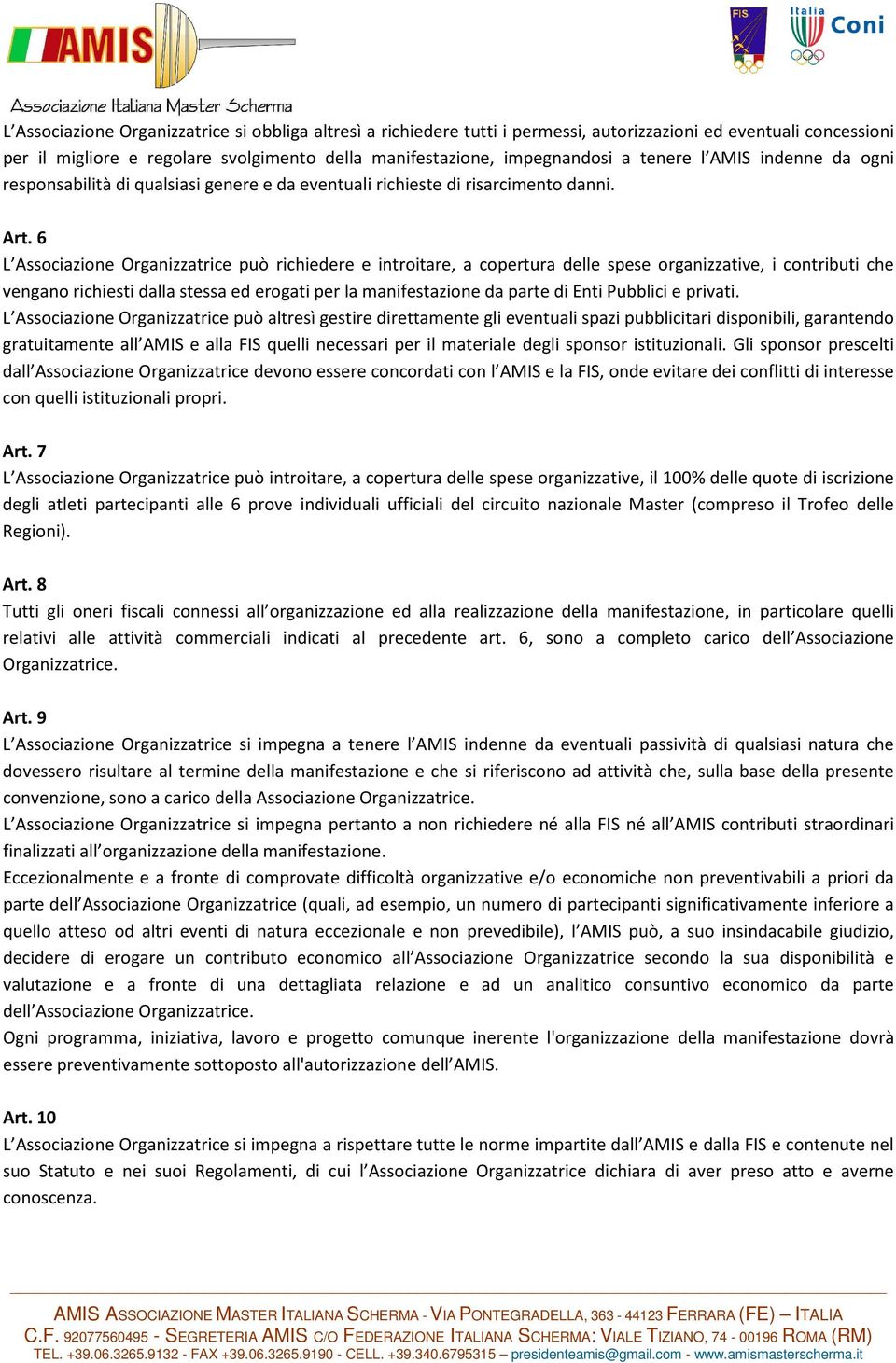 6 L Associazione Organizzatrice può richiedere e introitare, a copertura delle spese organizzative, i contributi che vengano richiesti dalla stessa ed erogati per la manifestazione da parte di Enti