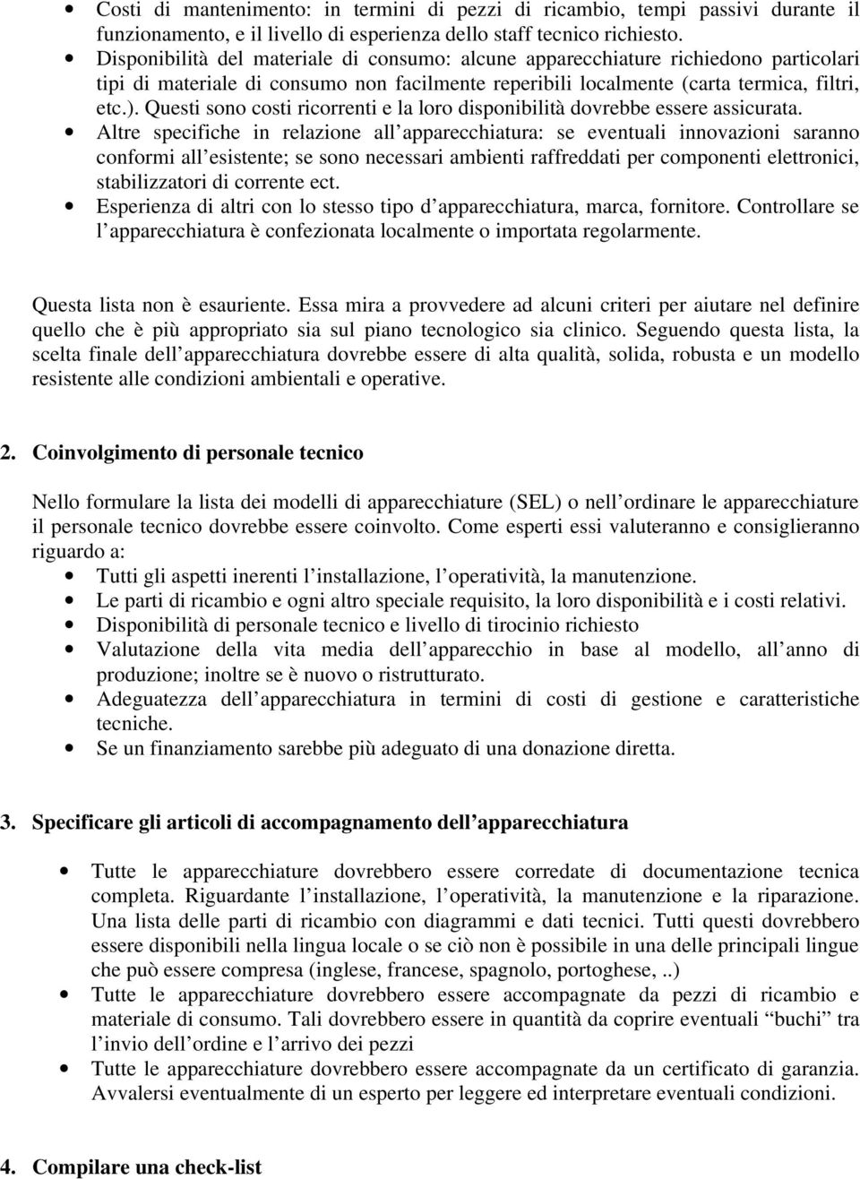 Questi sono costi ricorrenti e la loro disponibilità dovrebbe essere assicurata.