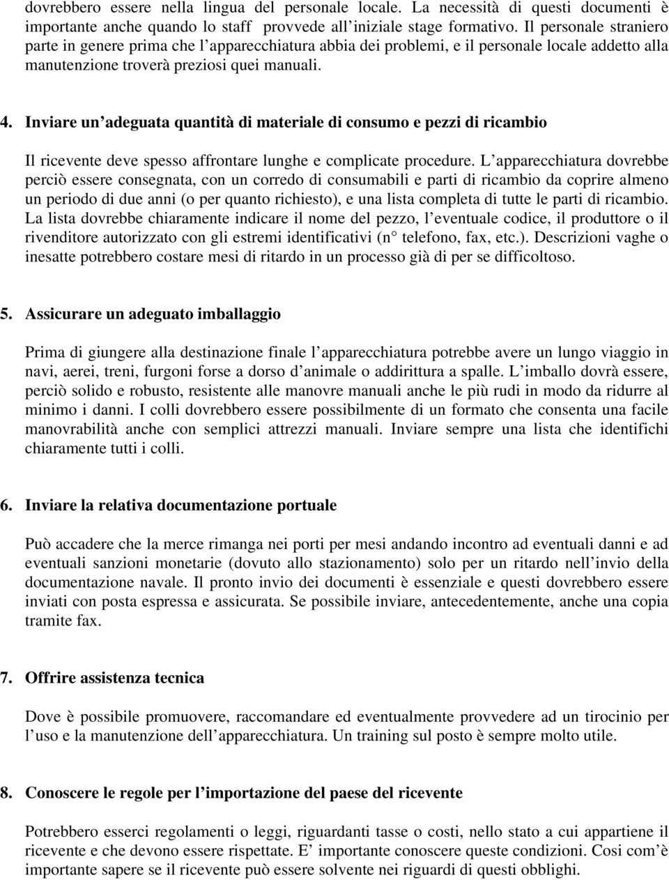 Inviare un adeguata quantità di materiale di consumo e pezzi di ricambio Il ricevente deve spesso affrontare lunghe e complicate procedure.