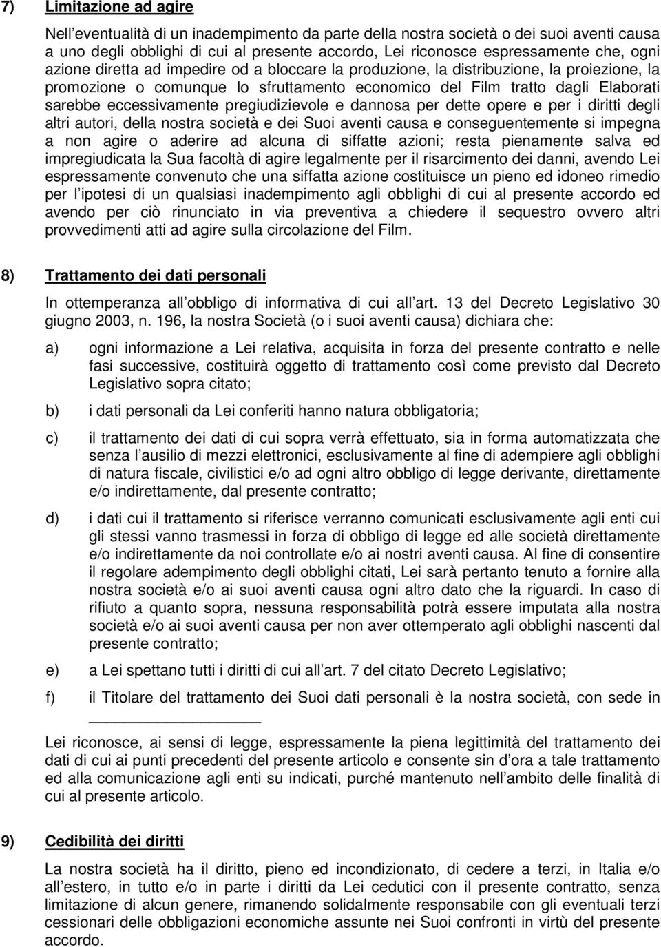 pregiudizievole e dannosa per dette opere e per i diritti degli altri autori, della nostra società e dei Suoi aventi causa e conseguentemente si impegna a non agire o aderire ad alcuna di siffatte