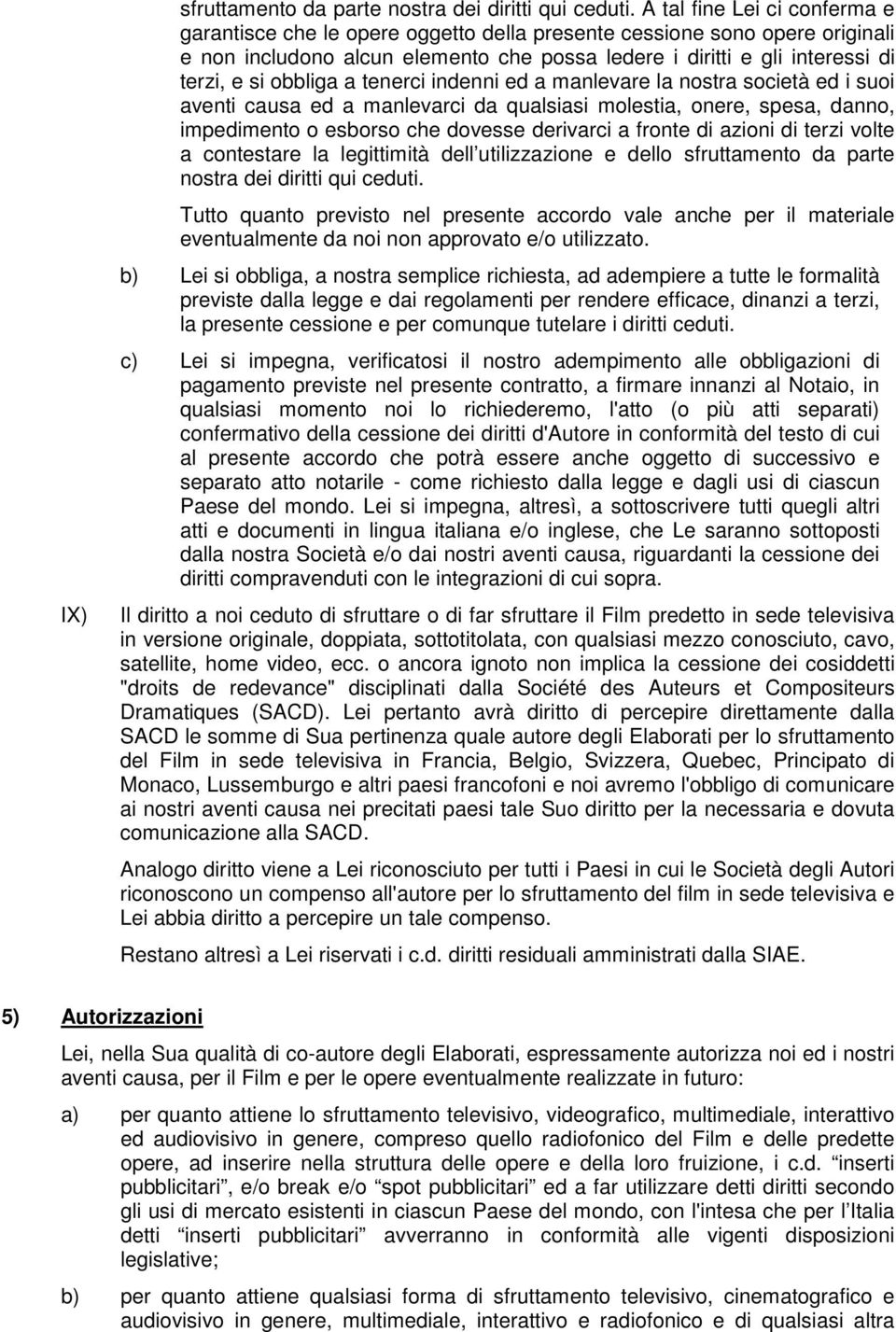 obbliga a tenerci indenni ed a manlevare la nostra società ed i suoi aventi causa ed a manlevarci da qualsiasi molestia, onere, spesa, danno, impedimento o esborso che dovesse derivarci a fronte di