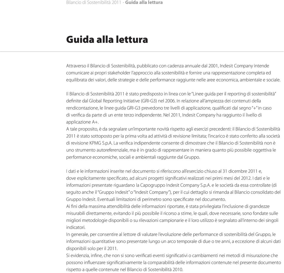 Il Bilancio di Sostenibilità 2011 è stato predisposto in linea con le Linee guida per il reporting di sostenibilità definite dal Global Reporting Initiative (GRI-G3) nel 2006.