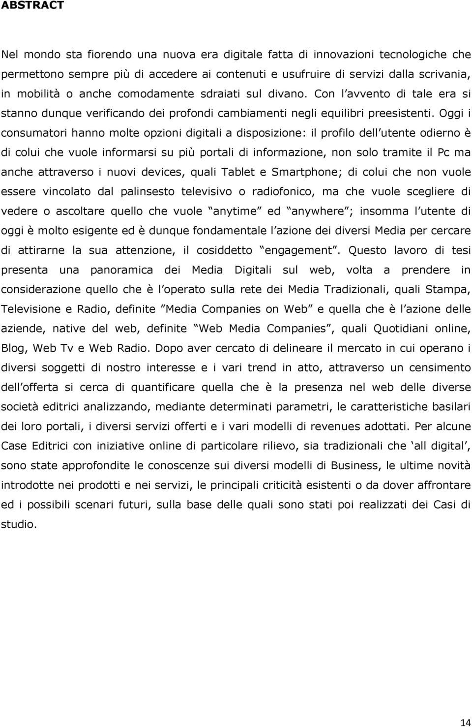 Oggi i consumatori hanno molte opzioni digitali a disposizione: il profilo dell utente odierno è di colui che vuole informarsi su più portali di informazione, non solo tramite il Pc ma anche