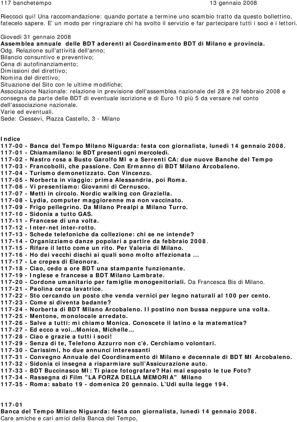 Odg. Relazione sull'attività dell'anno; Bilancio consuntivo e preventivo; Cena di autofinanziamento; Dimissioni del direttivo; Nomina del direttivo; Situazione del Sito con le ultime modifiche;