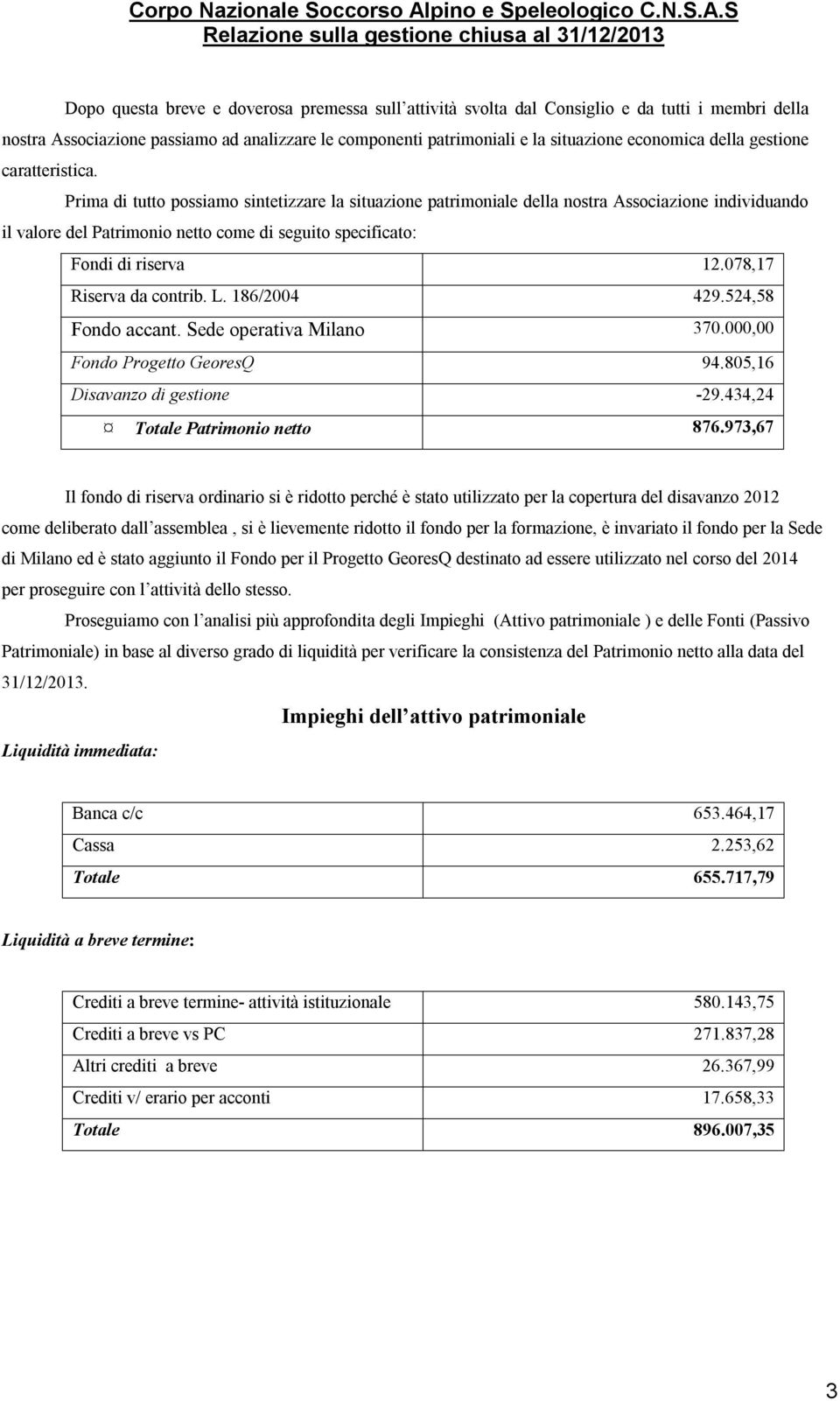 S Relazione sulla gestione chiusa al 31/12/2013 Dopo questa breve e doverosa premessa sull attività svolta dal Consiglio e da tutti i membri della nostra Associazione passiamo ad analizzare le