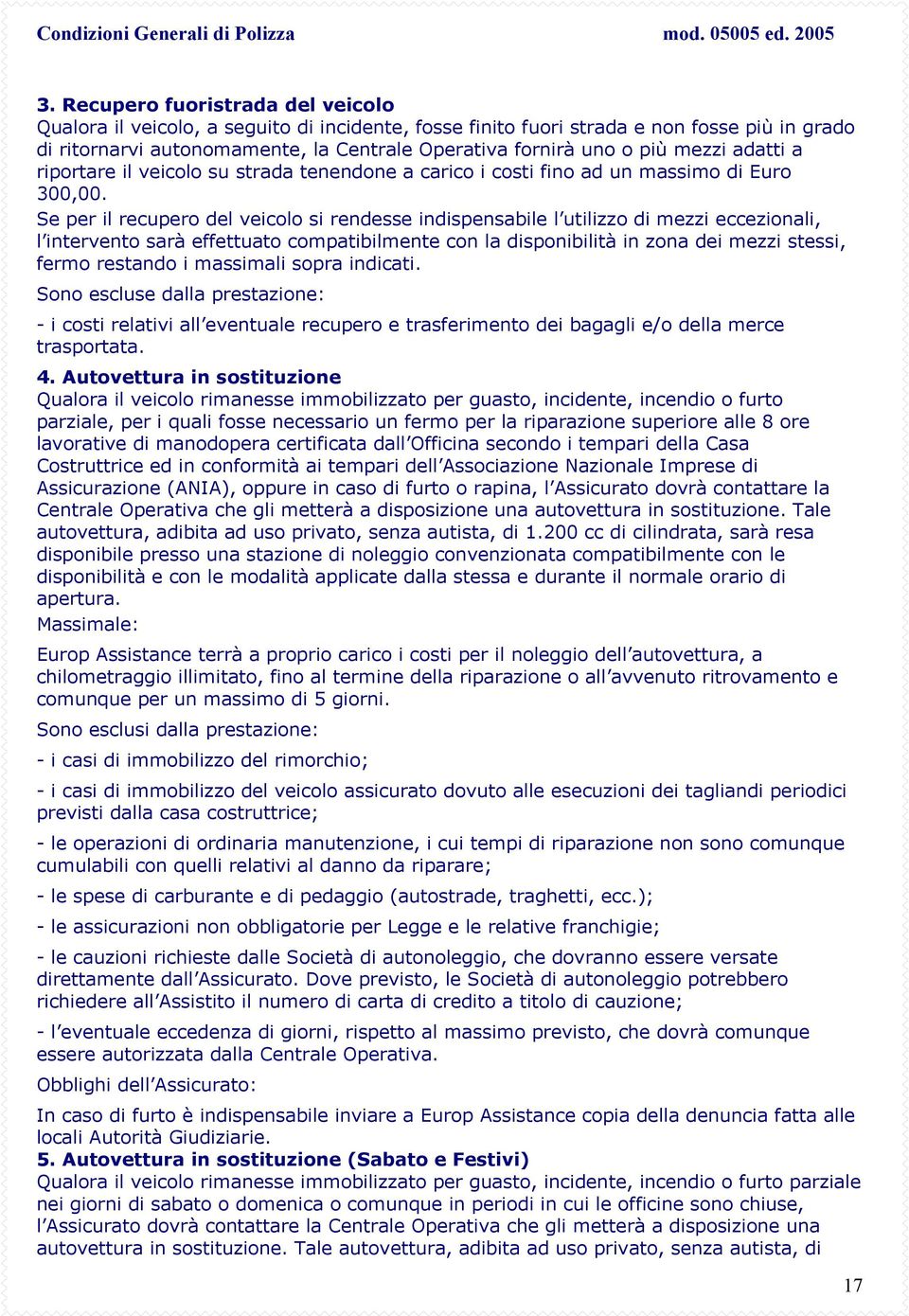 Se per il recupero del veicolo si rendesse indispensabile l utilizzo di mezzi eccezionali, l intervento sarà effettuato compatibilmente con la disponibilità in zona dei mezzi stessi, fermo restando i