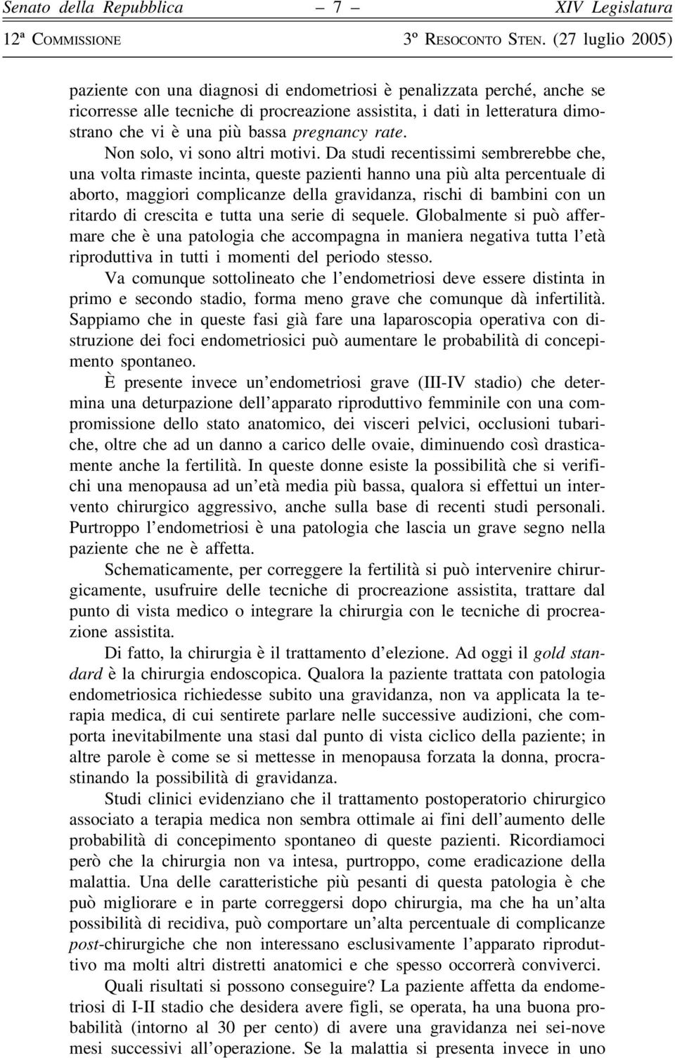 Da studi recentissimi sembrerebbe che, una volta rimaste incinta, queste pazienti hanno una più alta percentuale di aborto, maggiori complicanze della gravidanza, rischi di bambini con un ritardo di