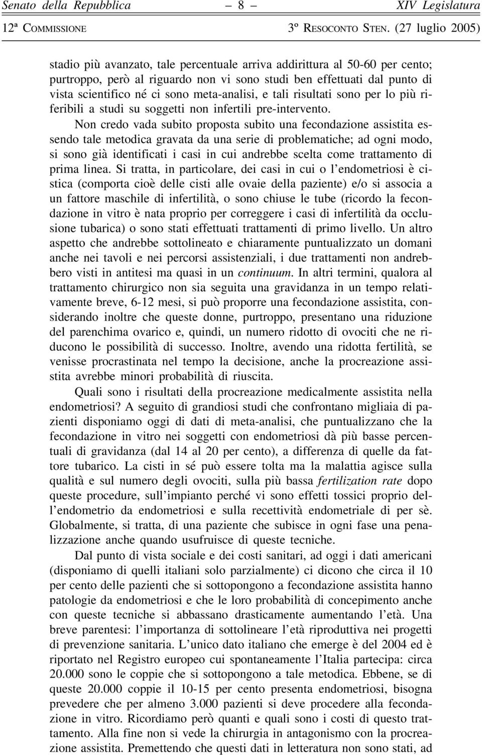 Non credo vada subito proposta subito una fecondazione assistita essendo tale metodica gravata da una serie di problematiche; ad ogni modo, si sono già identificati i casi in cui andrebbe scelta come