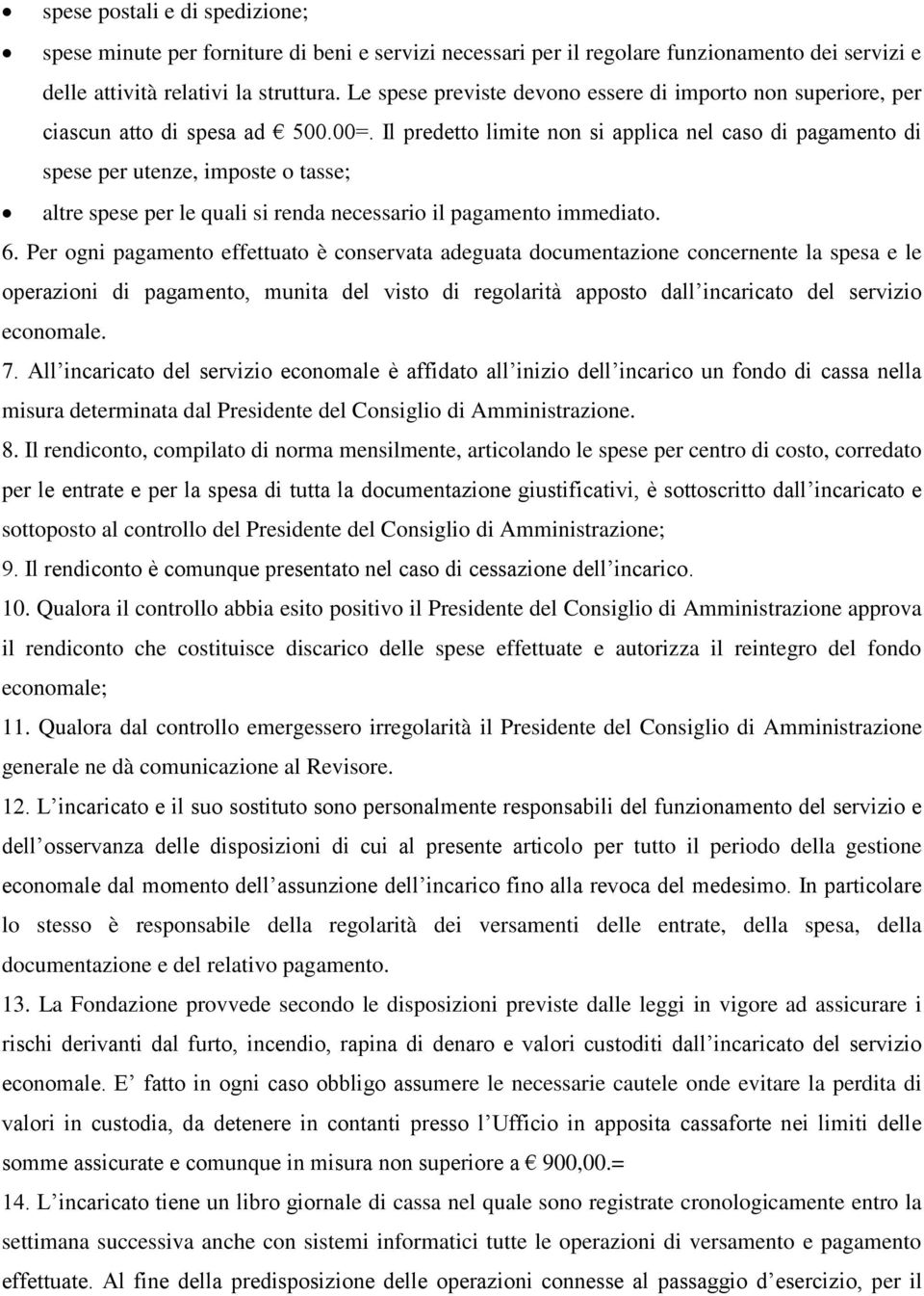 Il predetto limite non si applica nel caso di pagamento di spese per utenze, imposte o tasse; altre spese per le quali si renda necessario il pagamento immediato. 6.