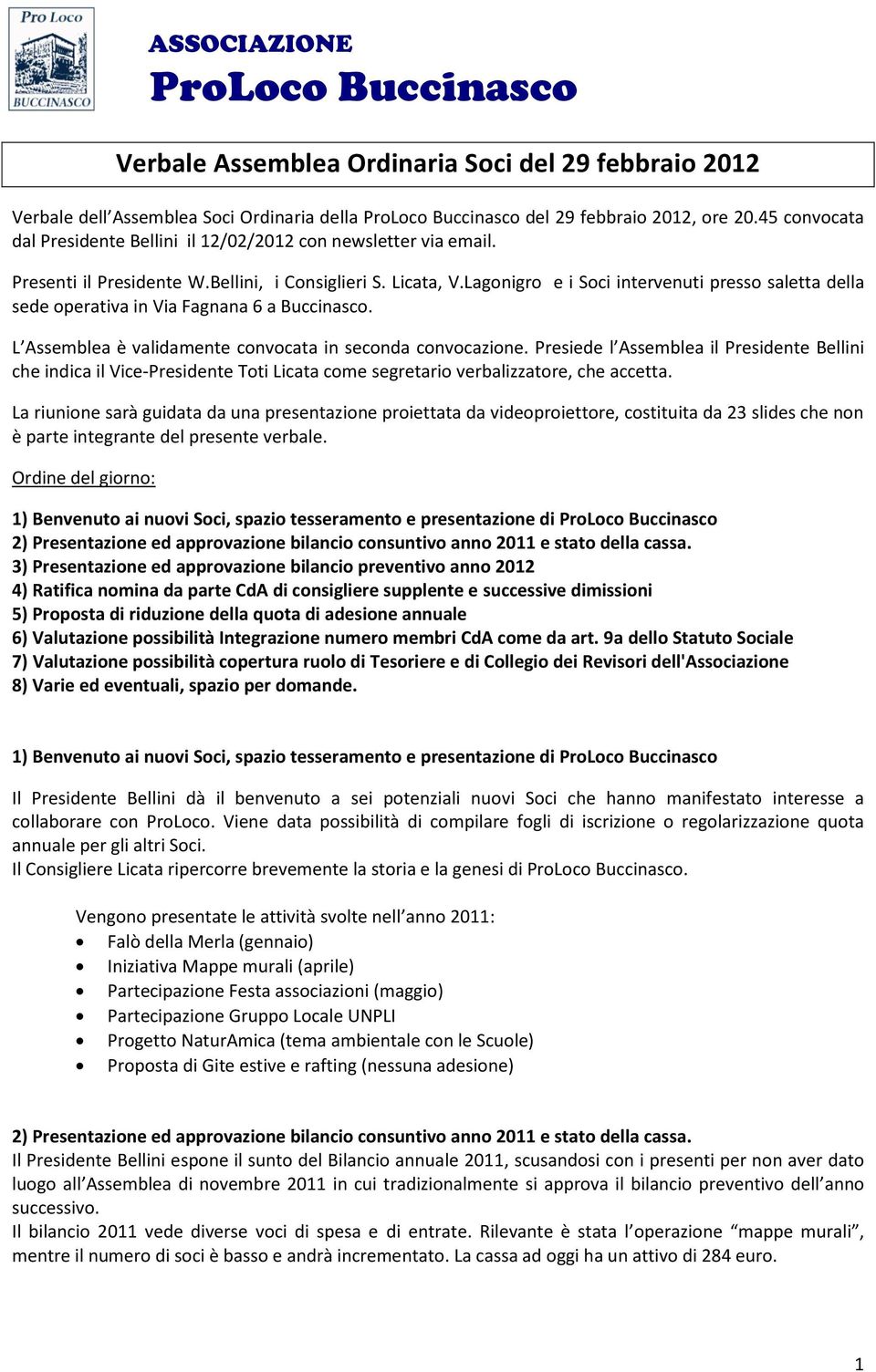 Lagonigro e i Soci intervenuti presso saletta della sede operativa in Via Fagnana 6 a Buccinasco. L Assemblea è validamente convocata in seconda convocazione.