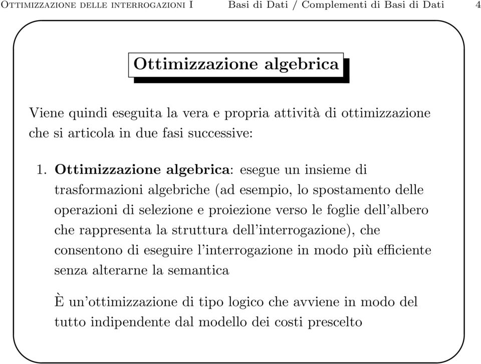 Ottimizzazione algebrica: esegue un insieme di trasformazioni algebriche (ad esempio, lo spostamento delle operazioni di selezione e proiezione verso le foglie