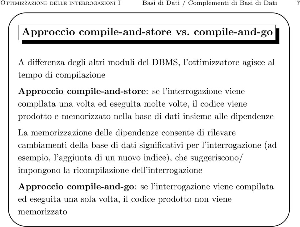 molte volte, il codice viene prodotto e memorizzato nella base di dati insieme alle dipendenze La memorizzazione delle dipendenze consente di rilevare cambiamenti della base di dati