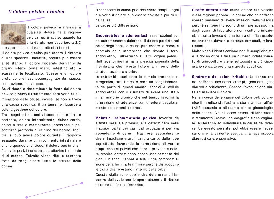 è scarsamente localizzato. Spesso è un dolore profondo e diffuso accompagnato da nausea, sudorazione, ansia, paura.