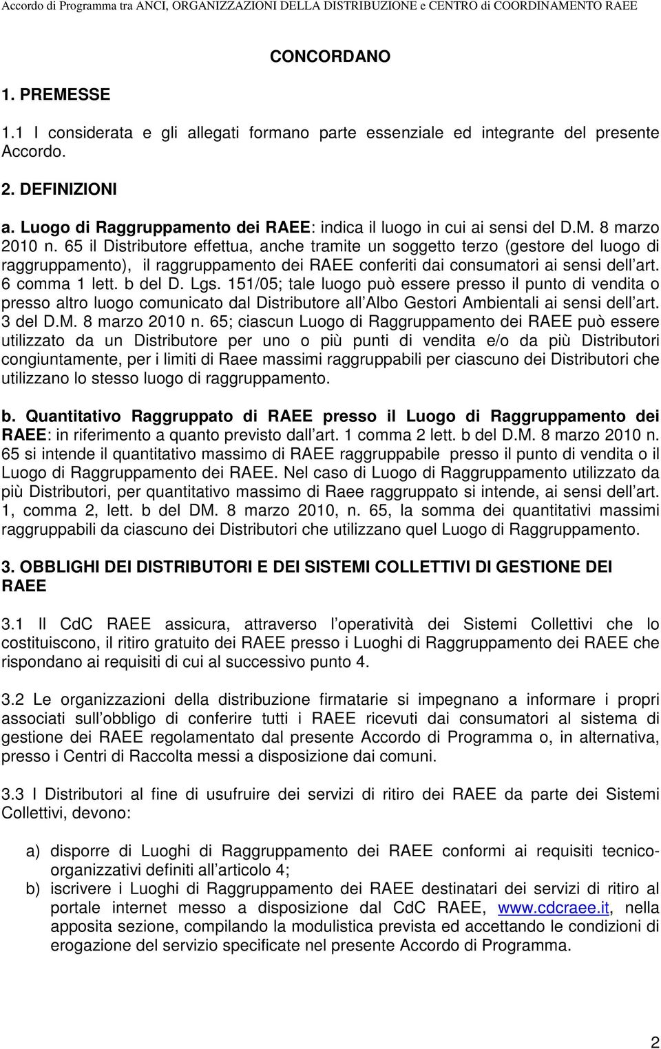 65 il Distributore effettua, anche tramite un soggetto terzo (gestore del luogo di raggruppamento), il raggruppamento dei RAEE conferiti dai consumatori ai sensi dell art. 6 comma 1 lett. b del D.