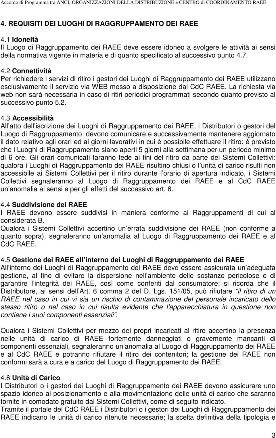 7. 4.2 Connettività Per richiedere i servizi di ritiro i gestori dei Luoghi di Raggruppamento dei RAEE utilizzano esclusivamente il servizio via WEB messo a disposizione dal CdC RAEE.