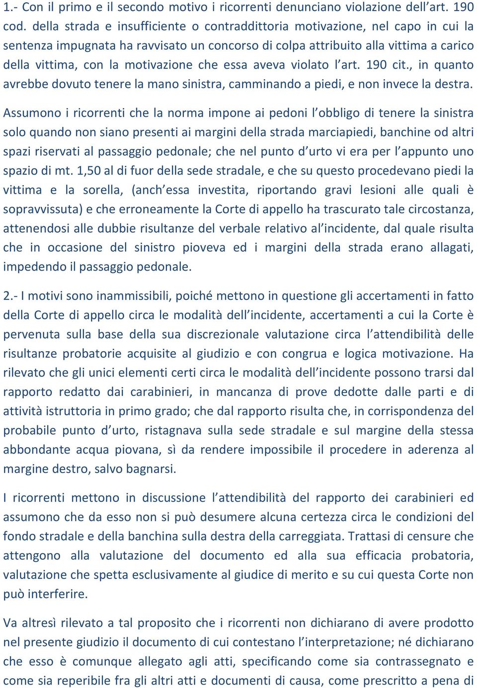 che essa aveva violato l art. 190 cit., in quanto avrebbe dovuto tenere la mano sinistra, camminando a piedi, e non invece la destra.