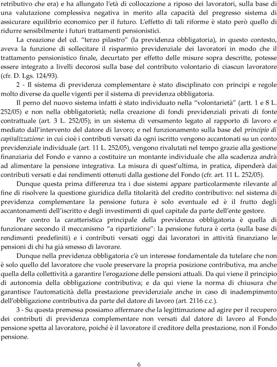 terzo pilastro (la previdenza obbligatoria), in questo contesto, aveva la funzione di sollecitare il risparmio previdenziale dei lavoratori in modo che il trattamento pensionistico finale, decurtato