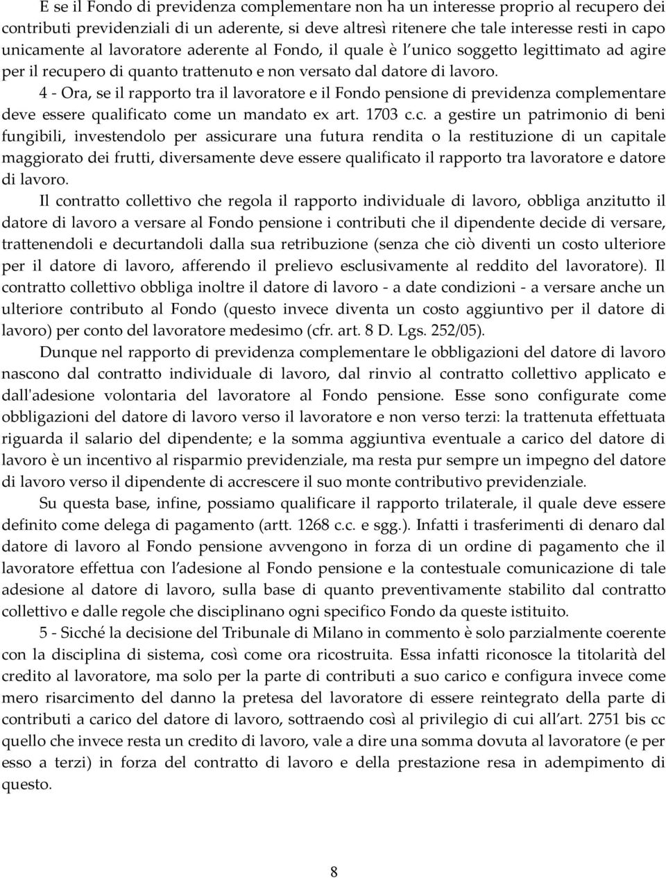 4 - Ora, se il rapporto tra il lavoratore e il Fondo pensione di previdenza co