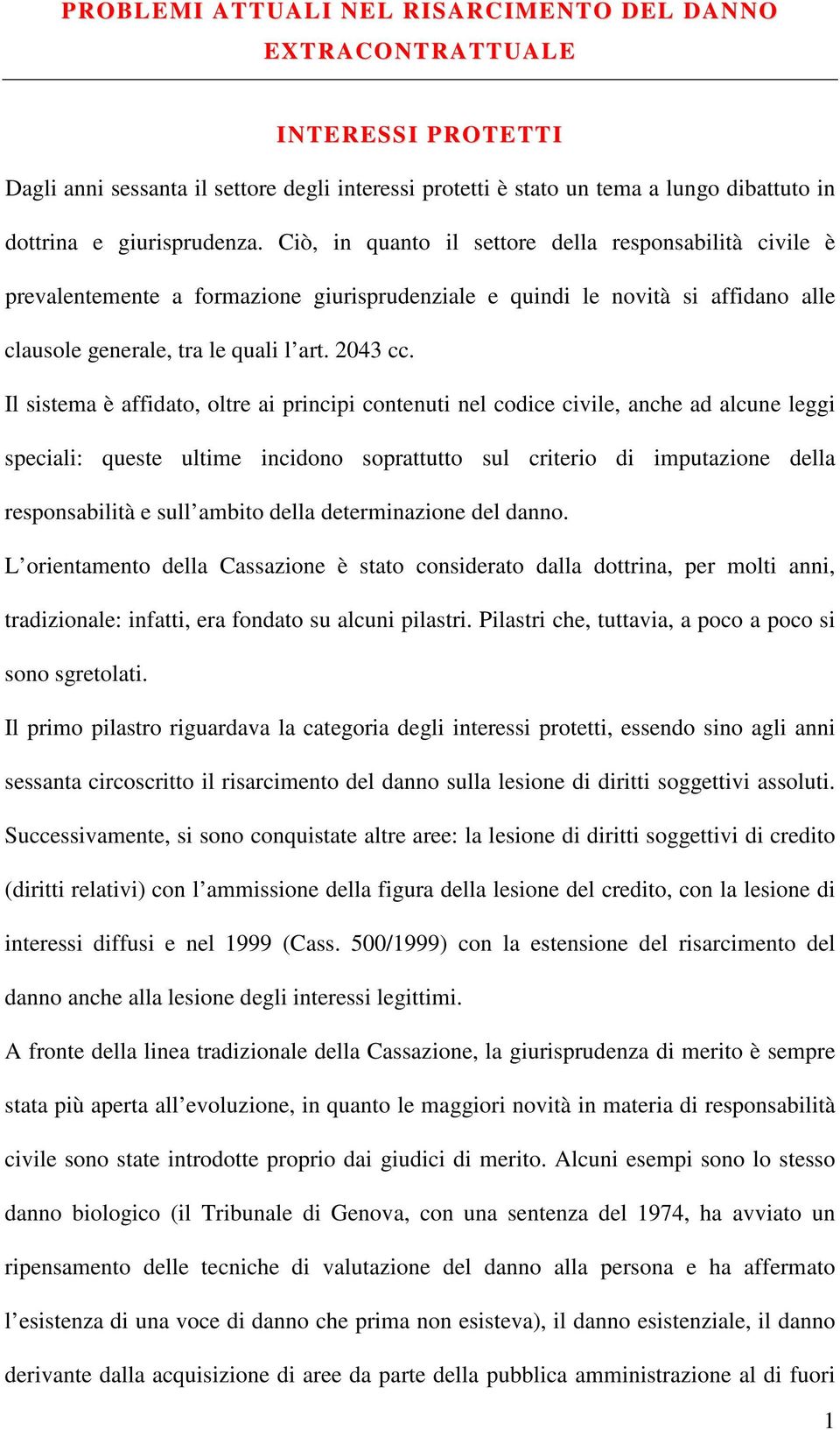 Il sistema è affidato, oltre ai principi contenuti nel codice civile, anche ad alcune leggi speciali: queste ultime incidono soprattutto sul criterio di imputazione della responsabilità e sull ambito