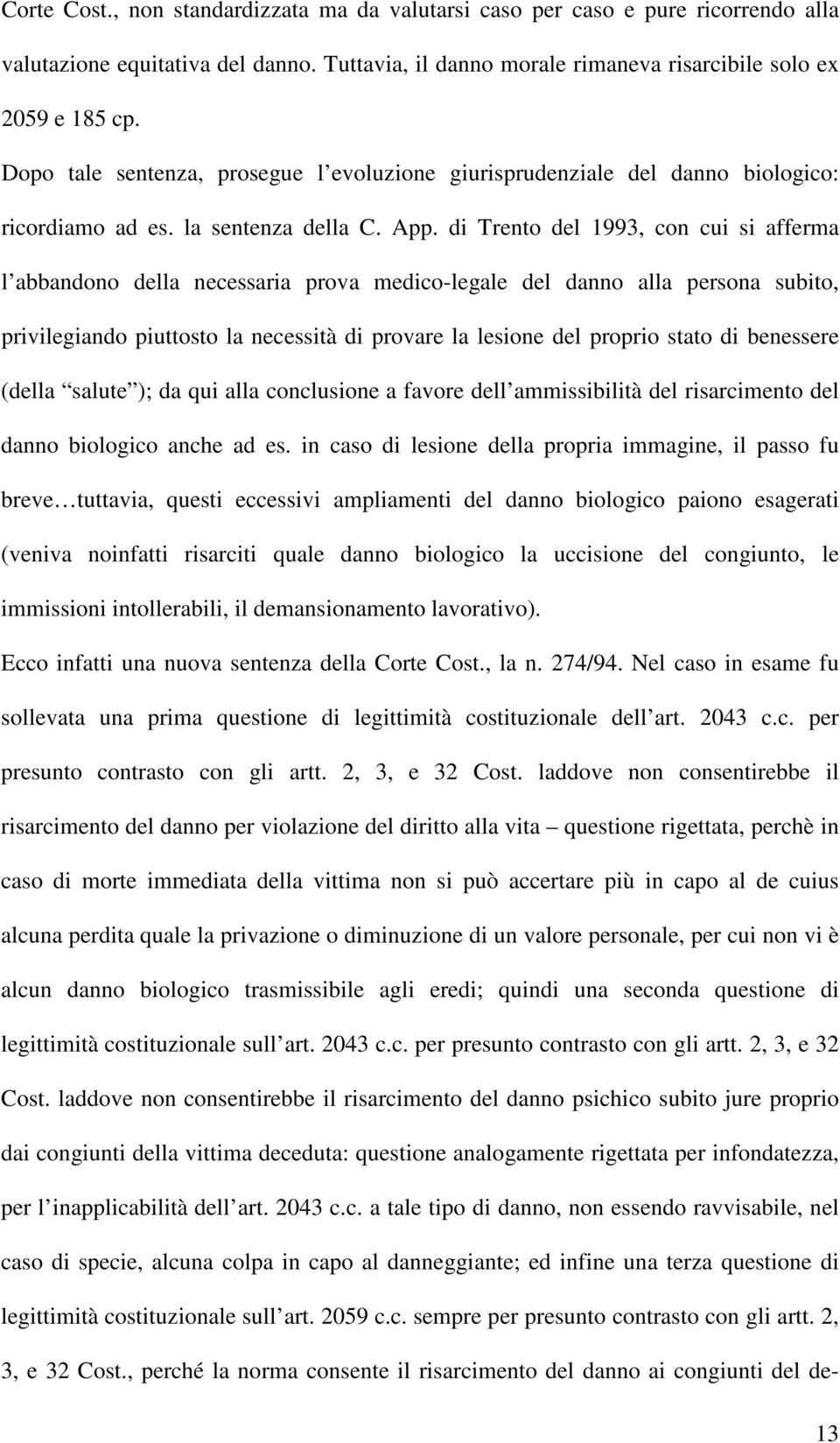 di Trento del 1993, con cui si afferma l abbandono della necessaria prova medico-legale del danno alla persona subito, privilegiando piuttosto la necessità di provare la lesione del proprio stato di