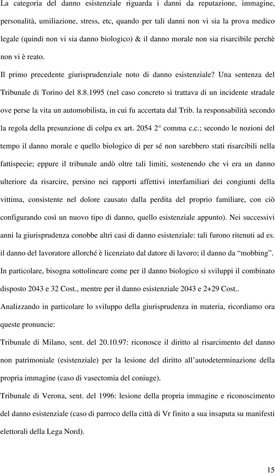 8.1995 (nel caso concreto si trattava di un incidente stradale ove perse la vita un automobilista, in cui fu accertata dal Trib. la responsabilità secondo la regola della presunzione di colpa ex art.