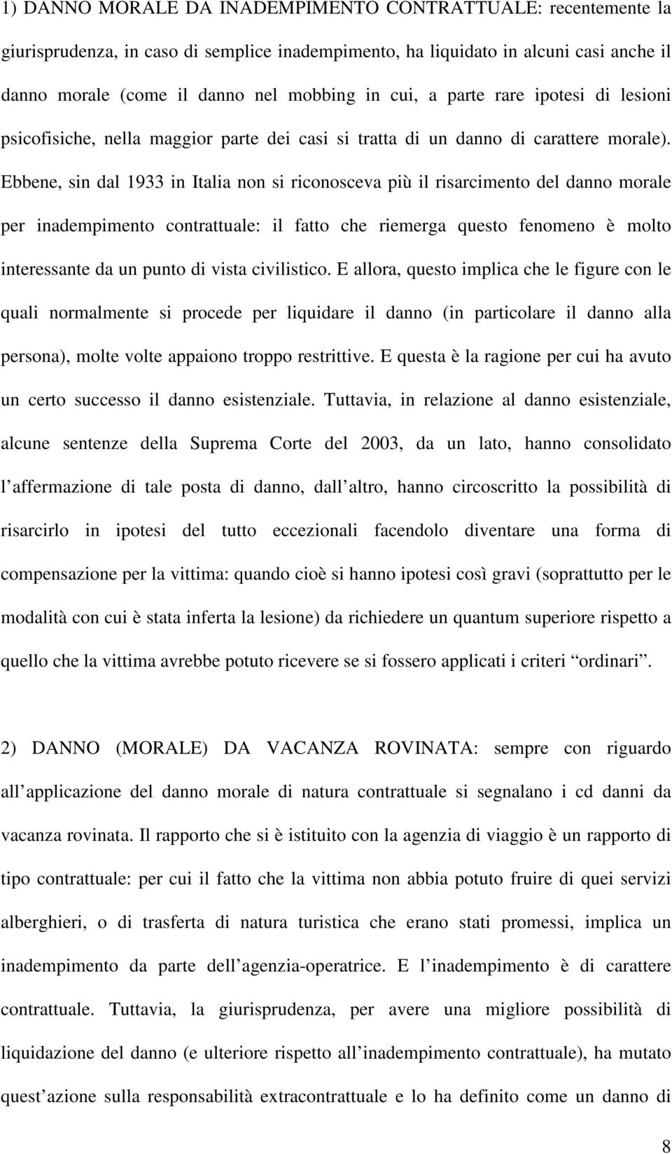 Ebbene, sin dal 1933 in Italia non si riconosceva più il risarcimento del danno morale per inadempimento contrattuale: il fatto che riemerga questo fenomeno è molto interessante da un punto di vista