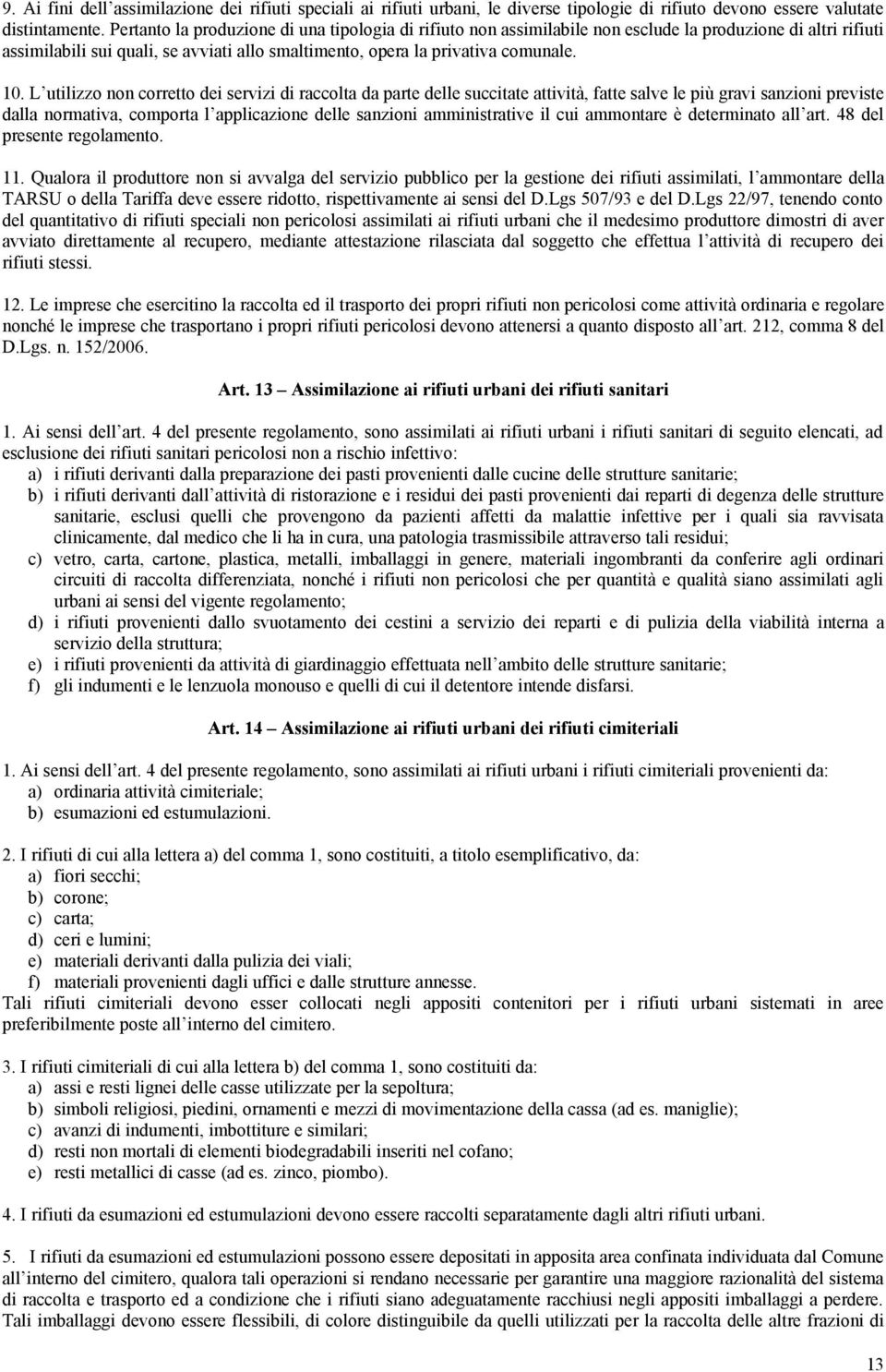 L utilizzo non corretto dei servizi di raccolta da parte delle succitate attività, fatte salve le più gravi sanzioni previste dalla normativa, comporta l applicazione delle sanzioni amministrative il