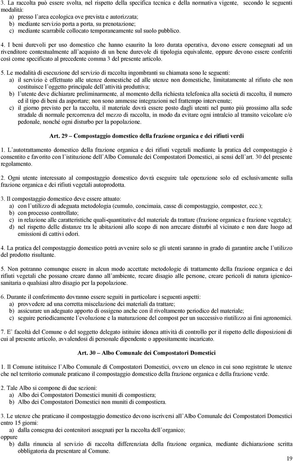 I beni durevoli per uso domestico che hanno esaurito la loro durata operativa, devono essere consegnati ad un rivenditore contestualmente all acquisto di un bene durevole di tipologia equivalente,