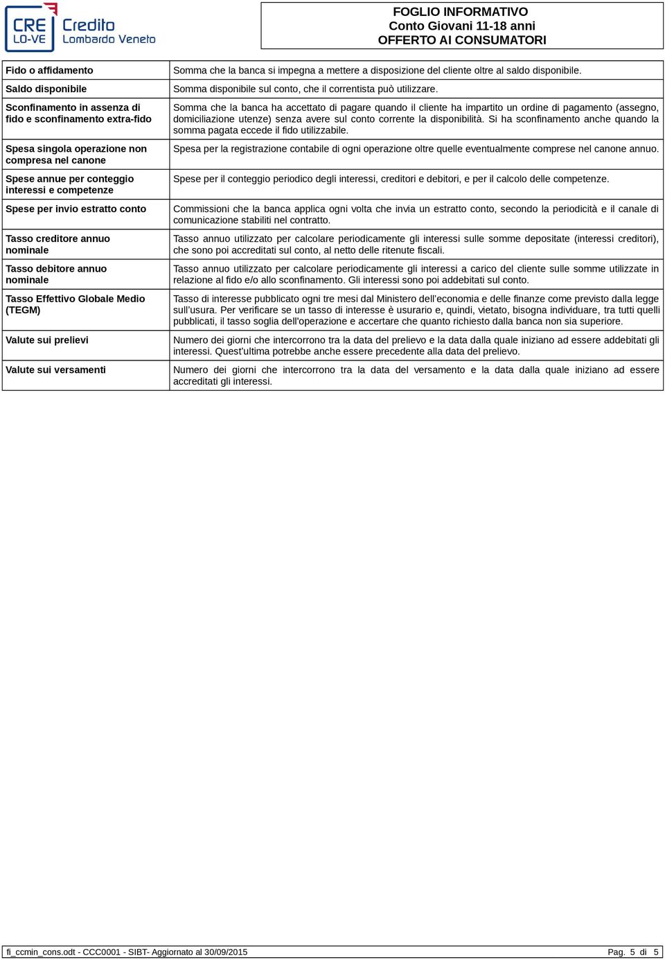 impegna a mettere a disposizione del cliente oltre al saldo disponibile. Somma disponibile sul conto, che il correntista può utilizzare.