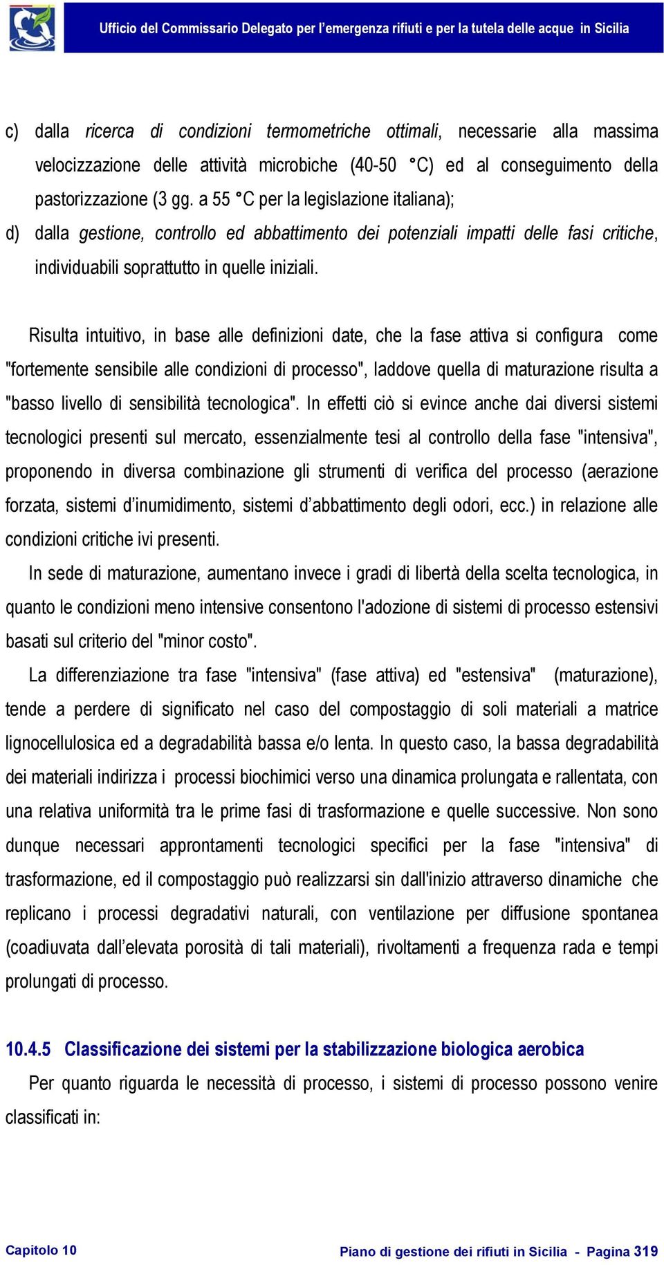 Risulta intuitivo, in base alle definizioni date, che la fase attiva si configura come "fortemente sensibile alle condizioni di processo", laddove quella di maturazione risulta a "basso livello di