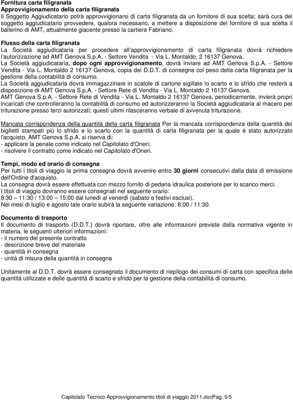 Flusso della carta filigranata La Società aggiudicataria per procedere all approvvigionamento di carta filigranata dovrà richiedere l autorizzazione ad AMT Genova S.p.A. - Settore Vendita - Via L.