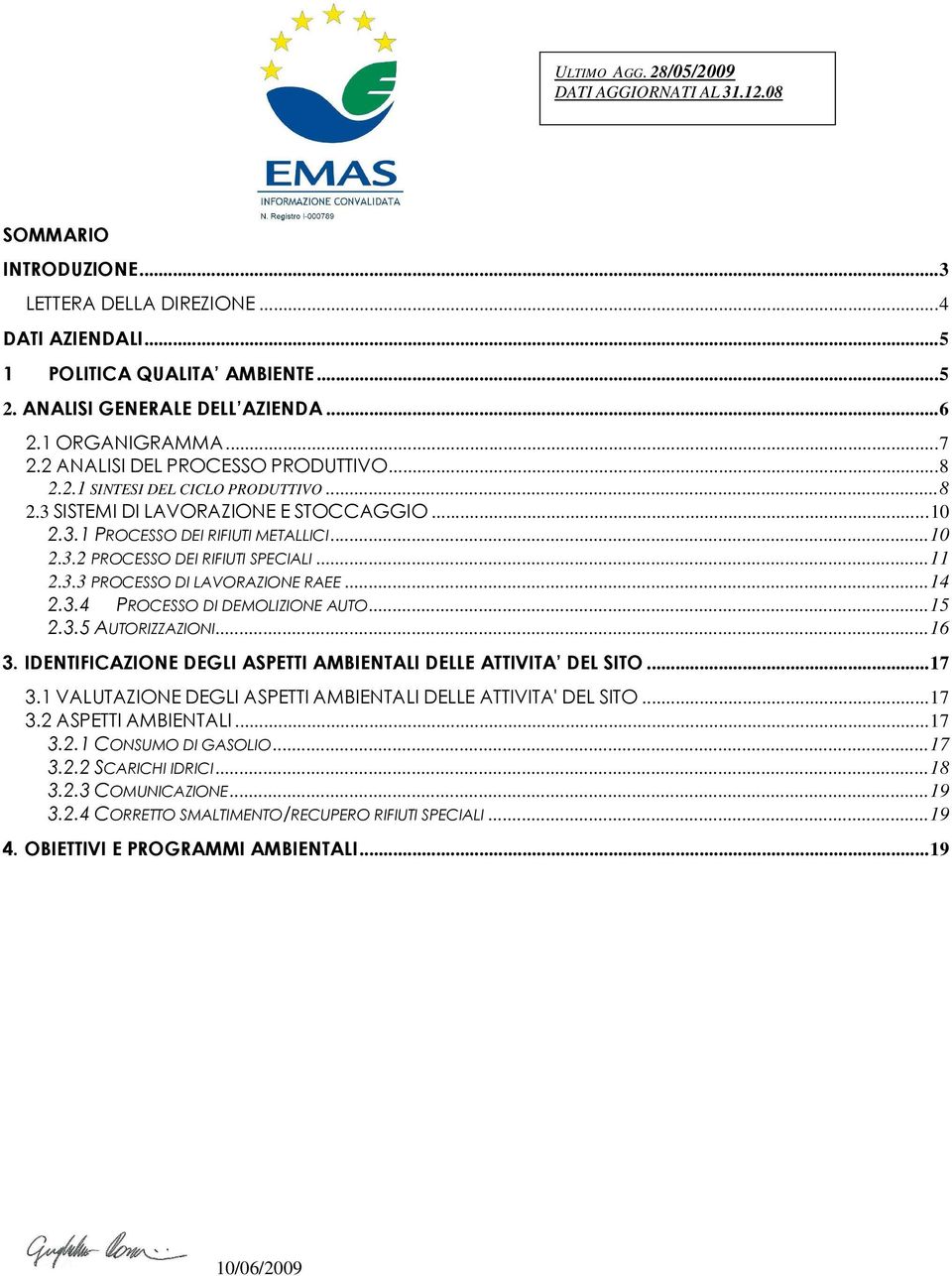 .. 11 2.3.3 PROCESSO DI LAVORAZIONE RAEE... 14 2.3.4 PROCESSO DI DEMOLIZIONE AUTO... 15 2.3.5 AUTORIZZAZIONI... 16 3. IDENTIFICAZIONE DEGLI ASPETTI AMBIENTALI DELLE ATTIVITA DEL SITO... 17 3.