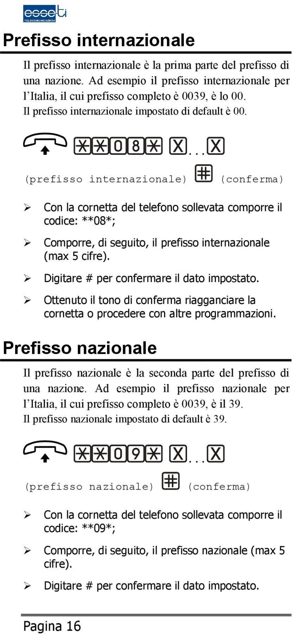 ... (prefisso internazionale) Con la cornetta del telefono sollevata comporre il codice: **08*; Comporre, di seguito, il prefisso internazionale (max 5 cifre).