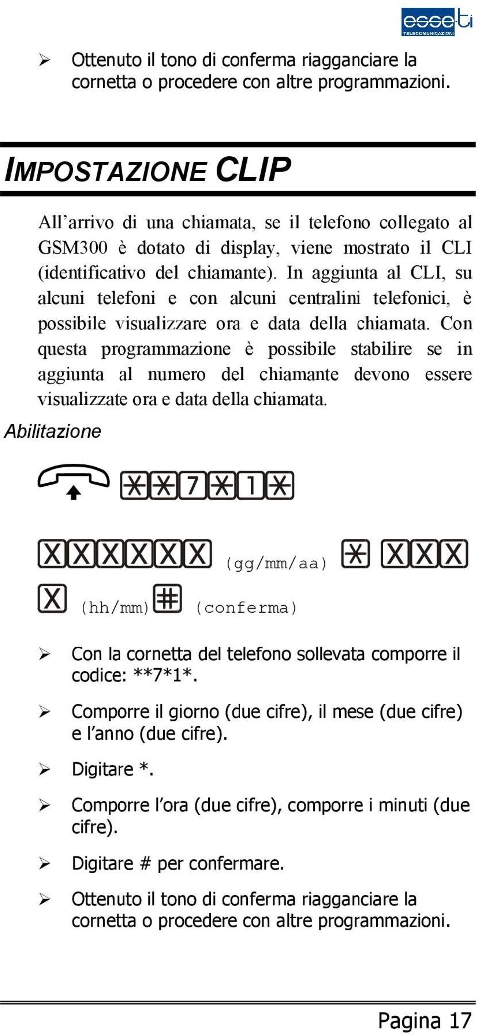 Con questa programmazione è possibile stabilire se in aggiunta al numero del chiamante devono essere visualizzate ora e data della chiamata.