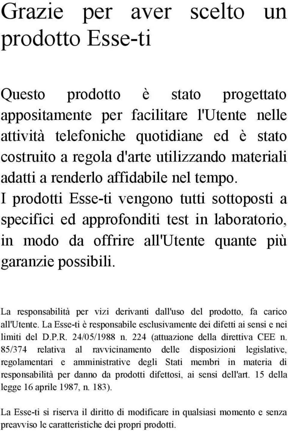 I prodotti Esse-ti vengono tutti sottoposti a specifici ed approfonditi test in laboratorio, in modo da offrire all'utente quante più garanzie possibili.